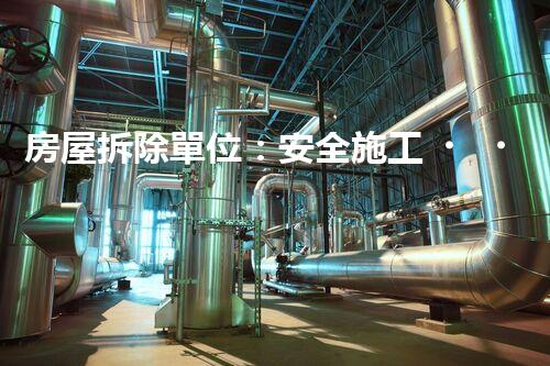 房屋拆除單位：安全施工，責(zé)任至上